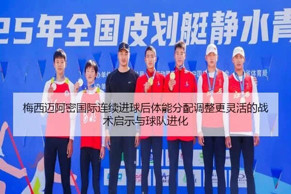 梅西迈阿密国际连续进球后体能分配调整更灵活的战术启示与球队进化
